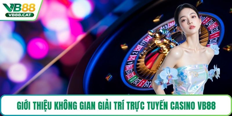 Giới thiệu không gian giải trí trực tuyến Casino VB88
